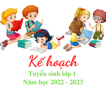 Kế hoạch về việc Tuyển sinh lớp 1 năm học 2022 - 2023 của trường Tiểu học Thành Công B